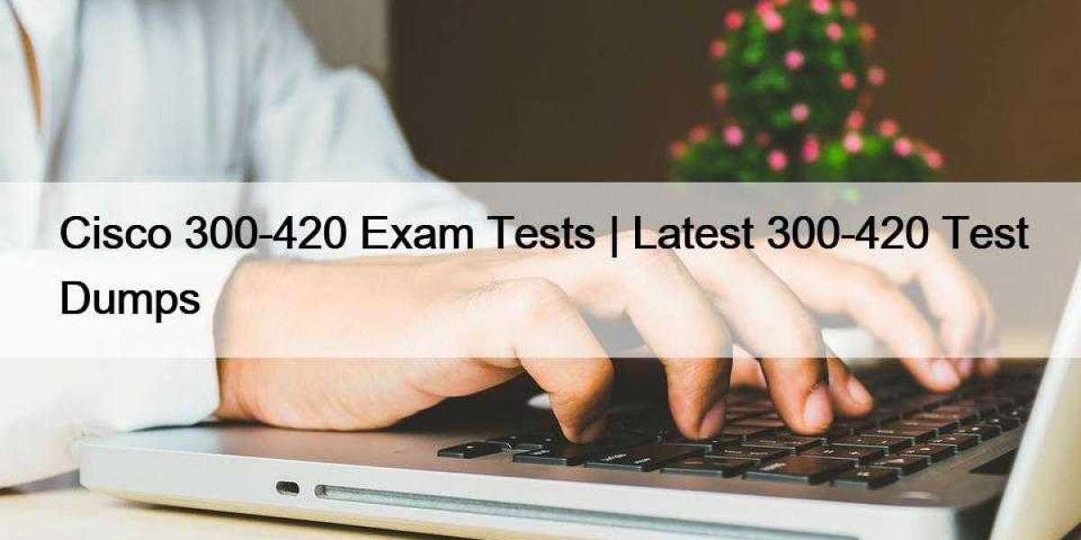 Cisco 300-420 Exam Tests | Latest 300-420 Test Dumps