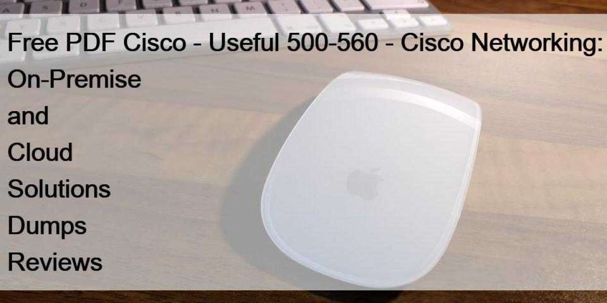 Free PDF Cisco - Useful 500-560 - Cisco Networking: On-Premise and Cloud Solutions Dumps Reviews