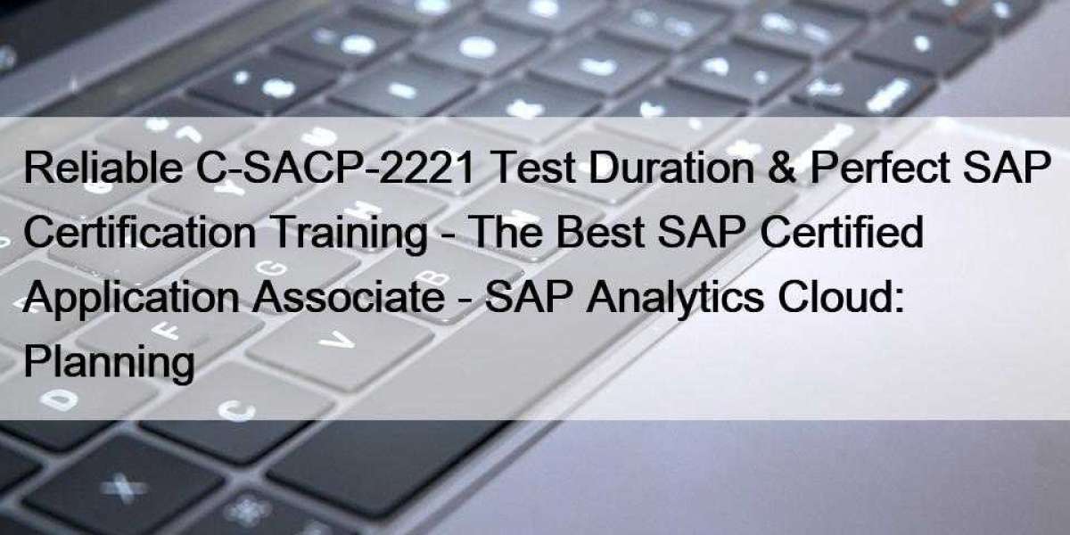 Reliable C-SACP-2221 Test Duration & Perfect SAP Certification Training - The Best SAP Certified Application Associa