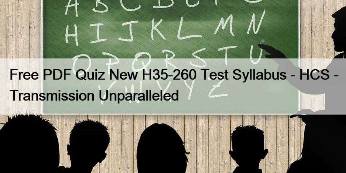 Free PDF Quiz New H35-260 Test Syllabus - HCS - Transmission Unparalleled