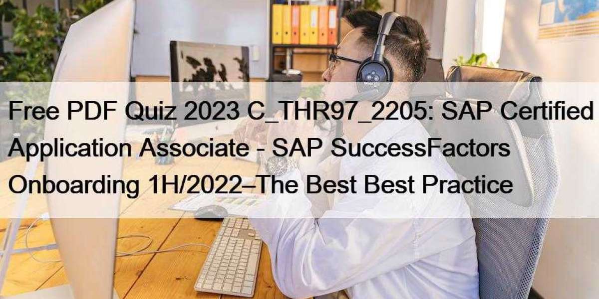 Free PDF Quiz 2023 C_THR97_2205: SAP Certified Application Associate - SAP SuccessFactors Onboarding 1H/2022–The Best Be