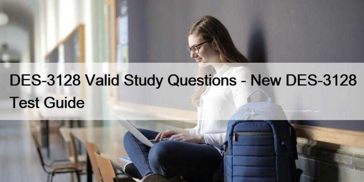 DES-3128 Valid Study Questions - New DES-3128 Test Guide