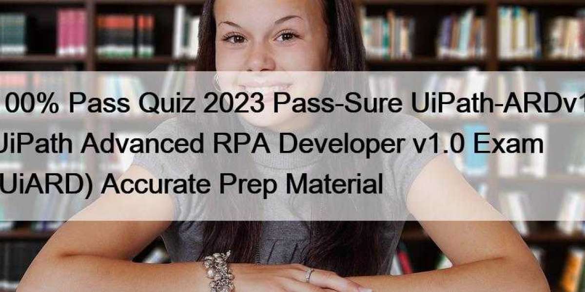 100% Pass Quiz 2023 Pass-Sure UiPath-ARDv1: UiPath Advanced RPA Developer v1.0 Exam (UiARD) Accurate Prep Material