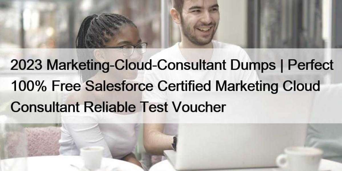 2023 Marketing-Cloud-Consultant Dumps | Perfect 100% Free Salesforce Certified Marketing Cloud Consultant Reliable Test 