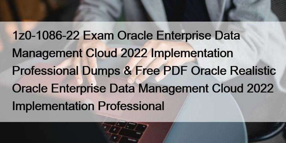 1z0-1086-22 Exam Oracle Enterprise Data Management Cloud 2022 Implementation Professional Dumps & Free PDF Oracle Re