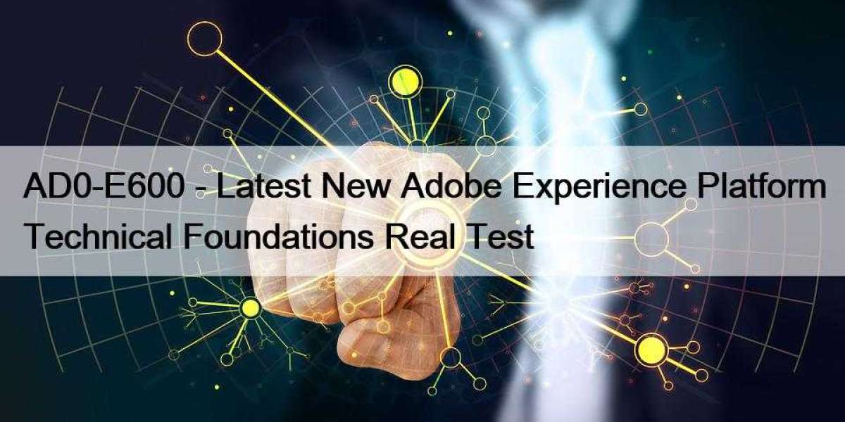AD0-E600 - Latest New Adobe Experience Platform Technical Foundations Real Test