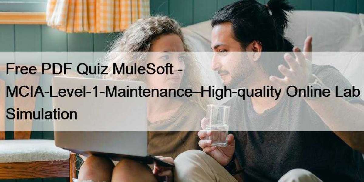 Free PDF Quiz MuleSoft - MCIA-Level-1-Maintenance–High-quality Online Lab Simulation