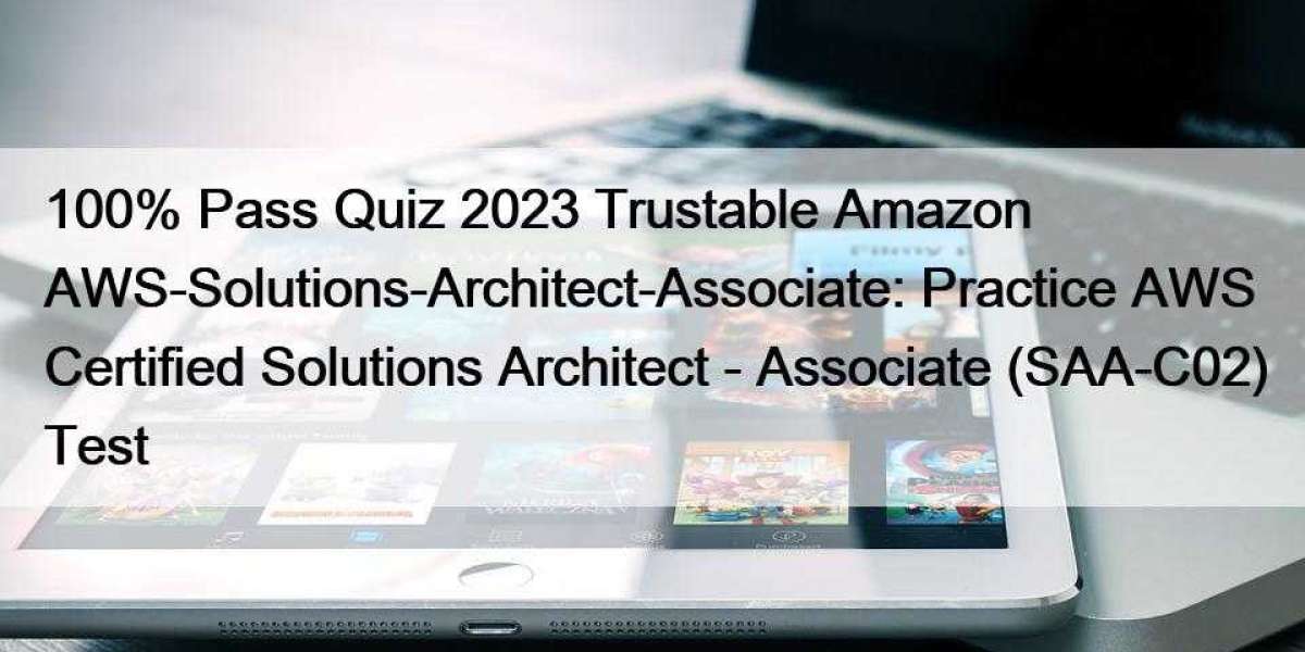 100% Pass Quiz 2023 Trustable Amazon AWS-Solutions-Architect-Associate: Practice AWS Certified Solutions Architect - Ass