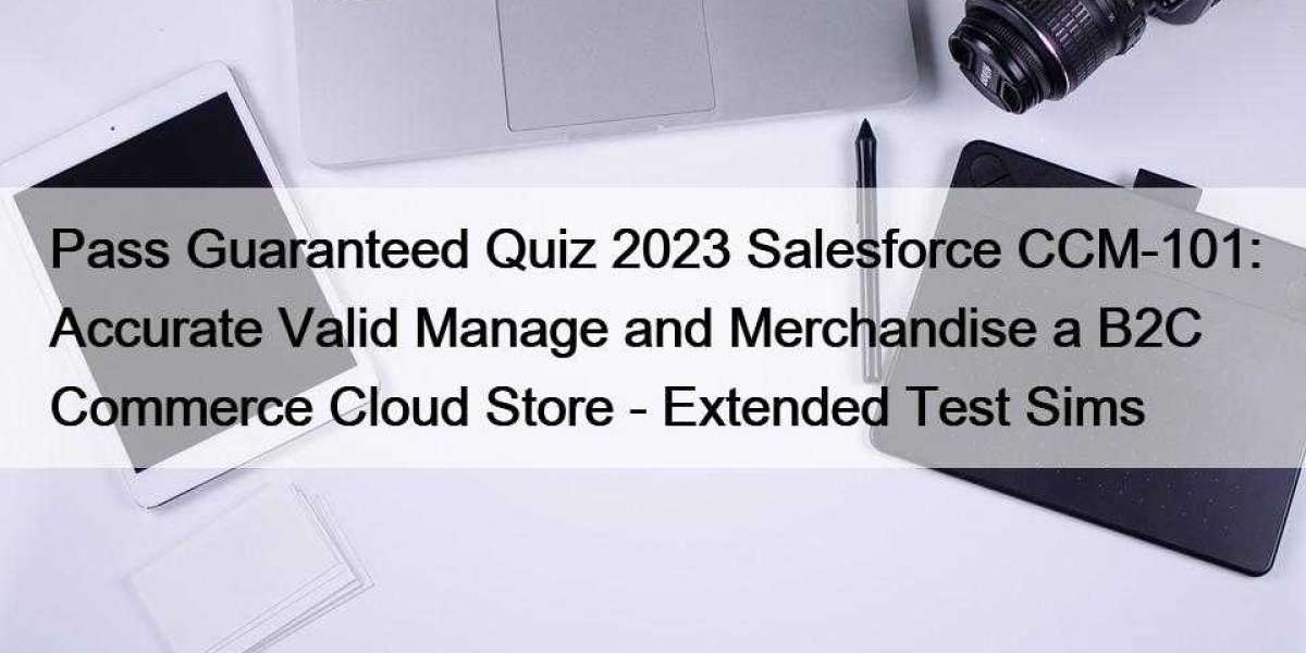 Pass Guaranteed Quiz 2023 Salesforce CCM-101: Accurate Valid Manage and Merchandise a B2C Commerce Cloud Store - Extende