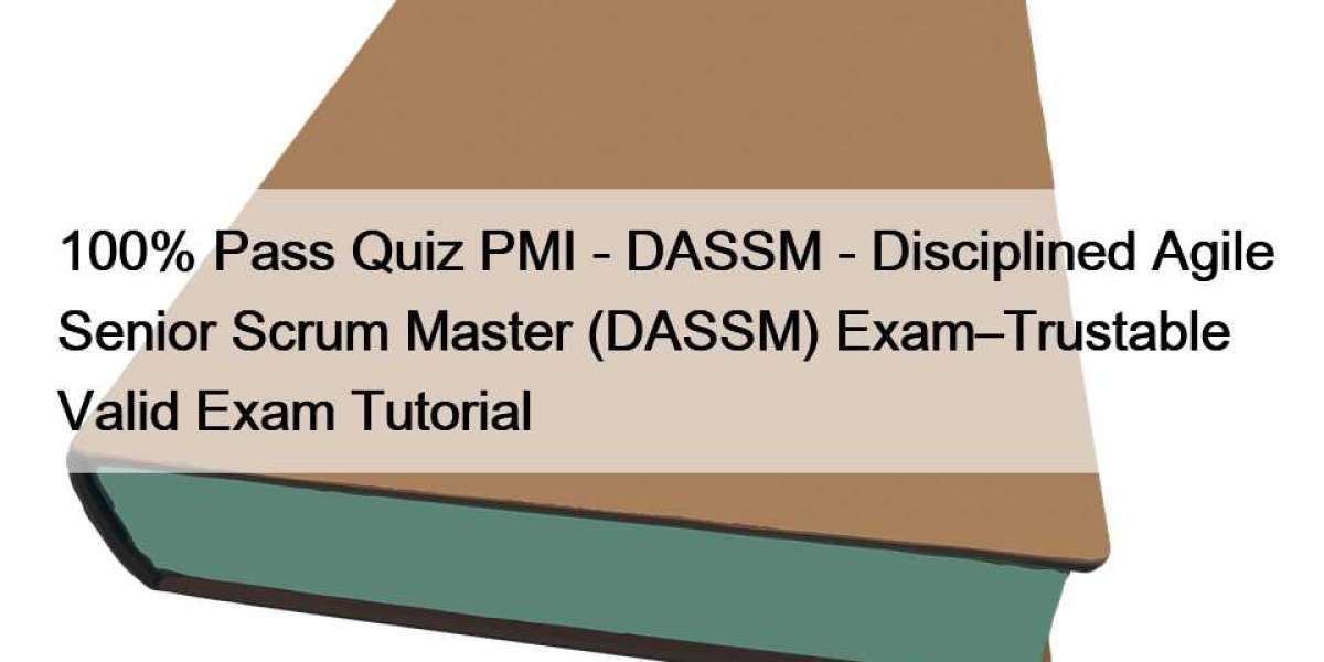 100% Pass Quiz PMI - DASSM - Disciplined Agile Senior Scrum Master (DASSM) Exam–Trustable Valid Exam Tutorial