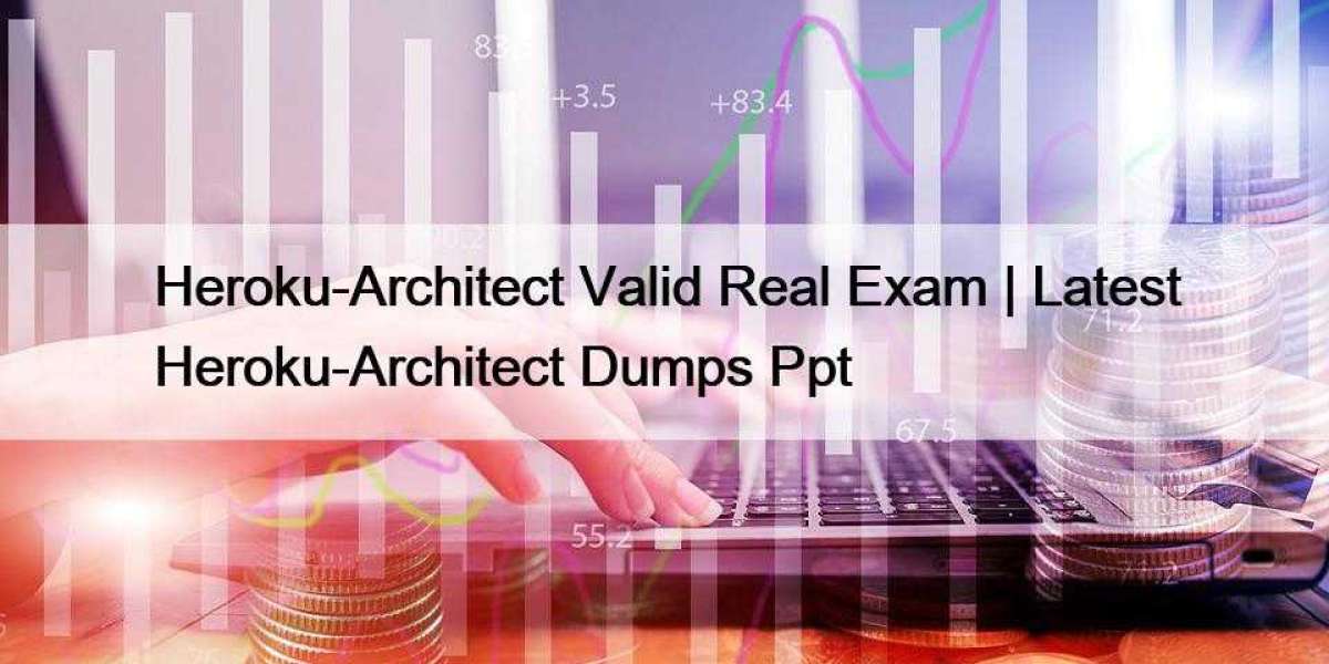 Heroku-Architect Valid Real Exam | Latest Heroku-Architect Dumps Ppt