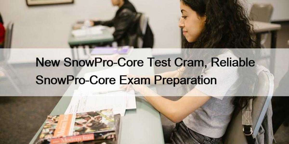 New SnowPro-Core Test Cram, Reliable SnowPro-Core Exam Preparation