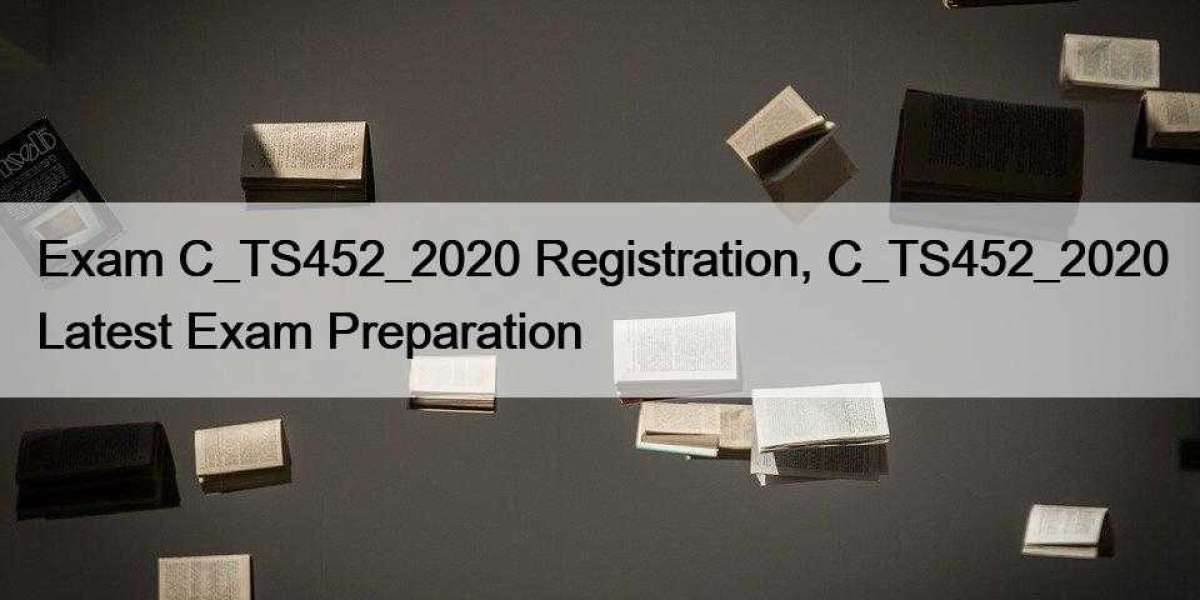Exam C_TS452_2020 Registration, C_TS452_2020 Latest Exam Preparation