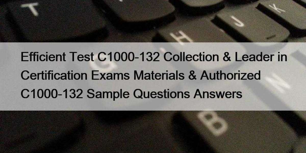Efficient Test C1000-132 Collection & Leader in Certification Exams Materials & Authorized C1000-132 Sample Ques