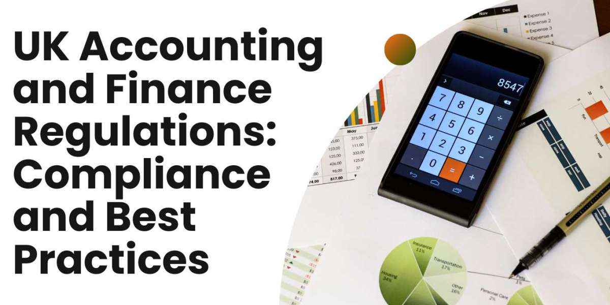 UK Accounting and Finance Regulations: Compliance and Best Practices