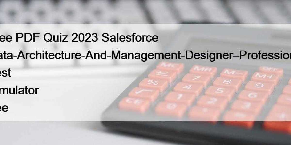 Free PDF Quiz 2023 Salesforce Data-Architecture-And-Management-Designer–Professional Test Simulator Fee