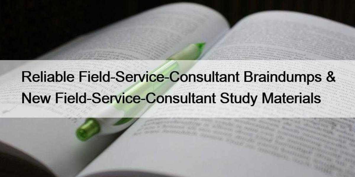 Reliable Field-Service-Consultant Braindumps & New Field-Service-Consultant Study Materials
