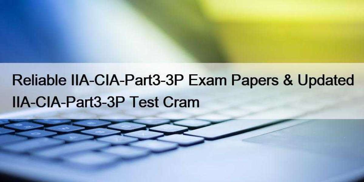 Reliable IIA-CIA-Part3-3P Exam Papers & Updated IIA-CIA-Part3-3P Test Cram