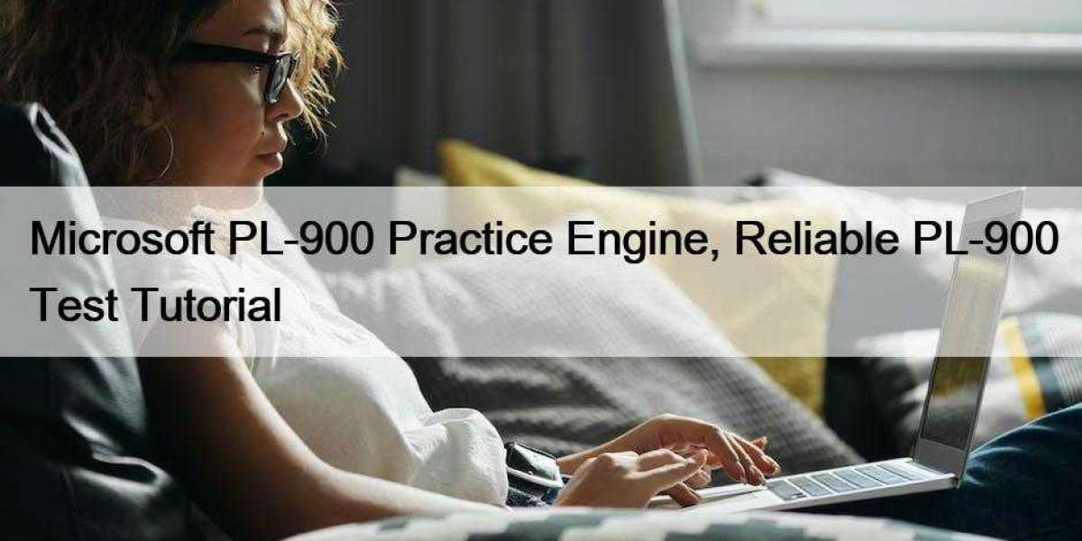 Microsoft PL-900 Practice Engine, Reliable PL-900 Test Tutorial