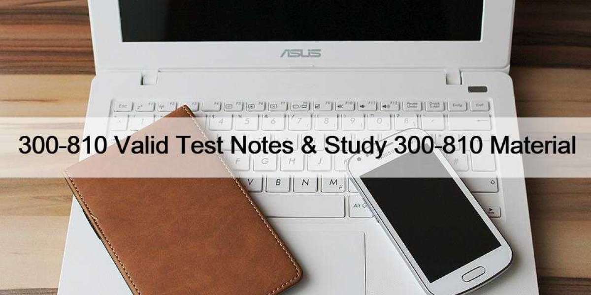 300-810 Valid Test Notes & Study 300-810 Material