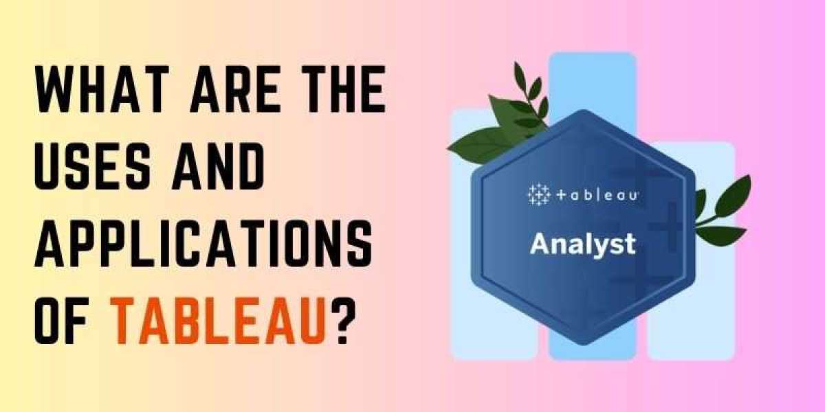 What are the Uses and Applications of Tableau?