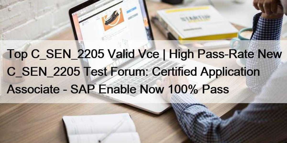 Top C_SEN_2205 Valid Vce | High Pass-Rate New C_SEN_2205 Test Forum: Certified Application Associate - SAP Enable Now 10