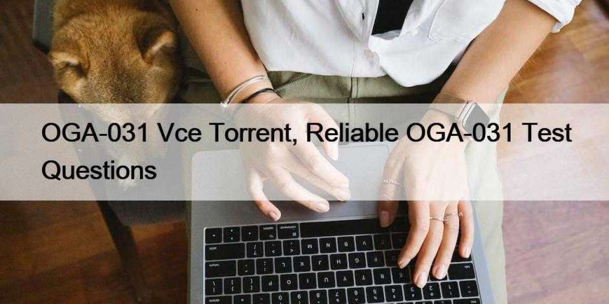 OGA-031 Vce Torrent, Reliable OGA-031 Test Questions