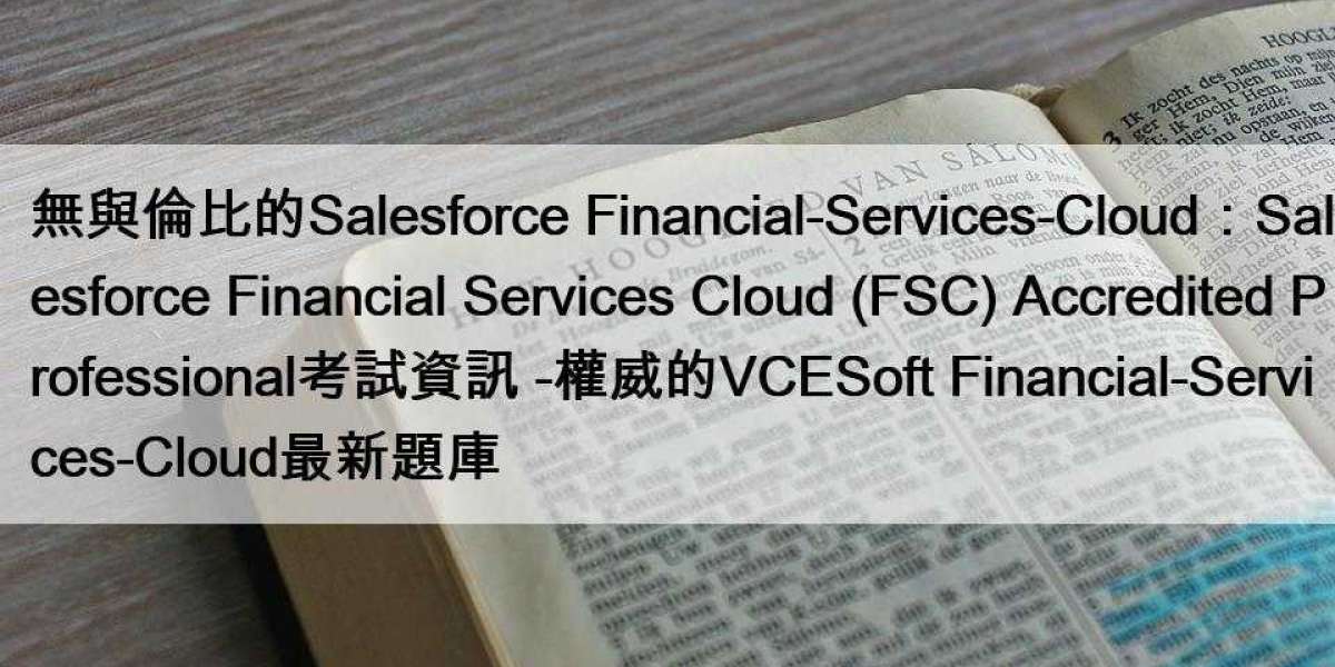 無與倫比的Salesforce Financial-Services-Cloud：Salesforce Financial Services Cloud (FSC) Accredited Professional考試資訊 -權威的VCESo