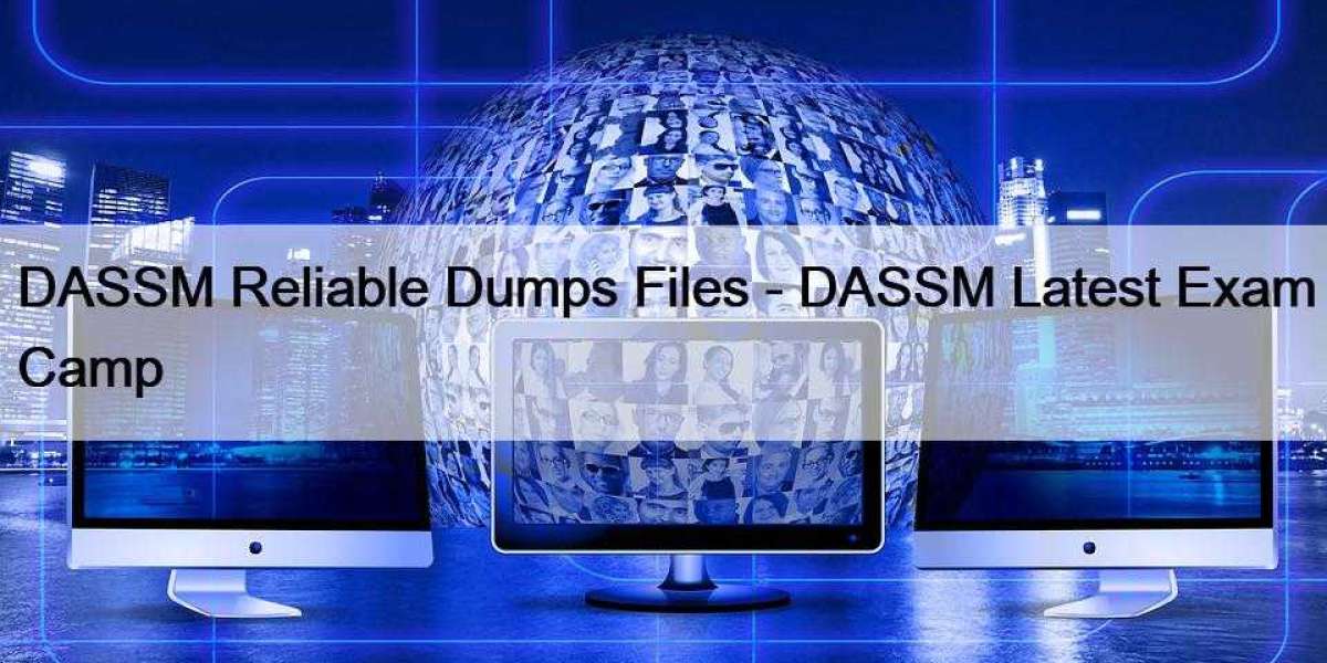DASSM Reliable Dumps Files - DASSM Latest Exam Camp