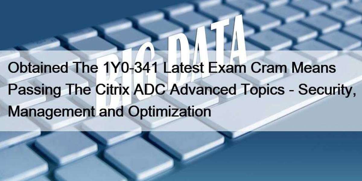 Obtained The 1Y0-341 Latest Exam Cram Means Passing The Citrix ADC Advanced Topics - Security, Management and Optimizati
