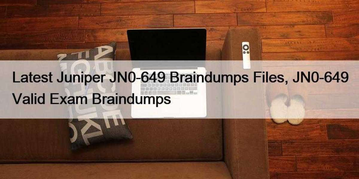 Latest Juniper JN0-649 Braindumps Files, JN0-649 Valid Exam Braindumps