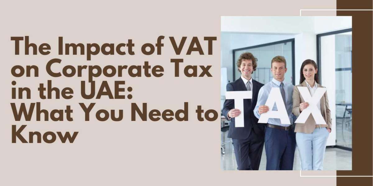 The Impact of VAT on Corporate Tax in the UAE: What You Need to Know