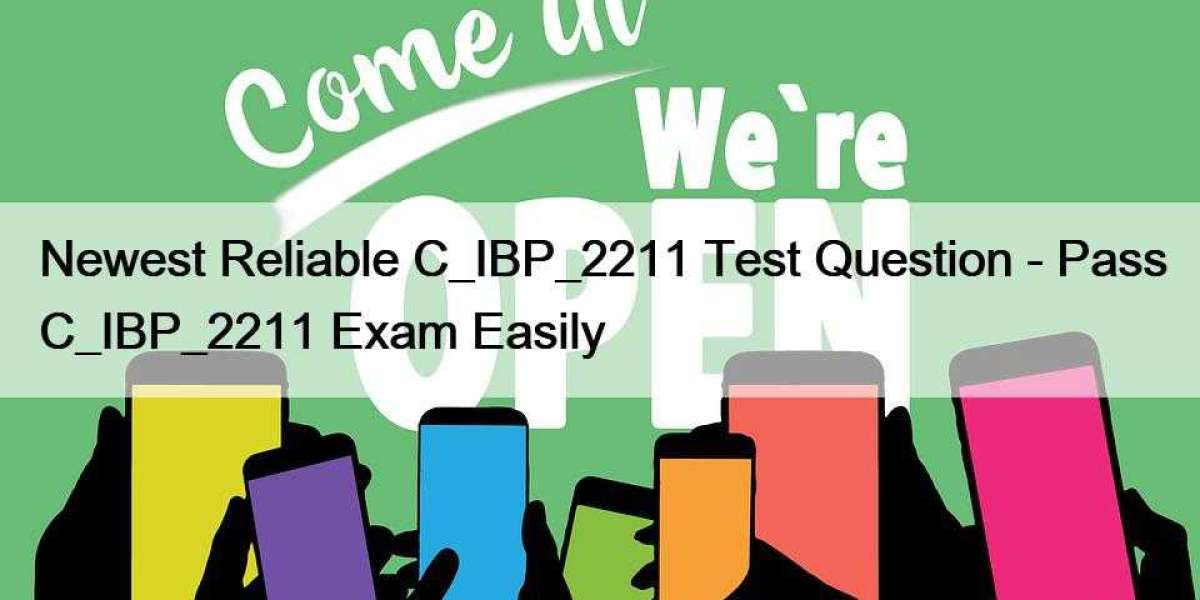 Newest Reliable C_IBP_2211 Test Question - Pass C_IBP_2211 Exam Easily