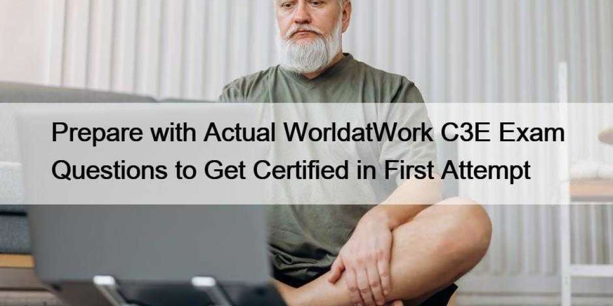 Prepare with Actual WorldatWork C3E Exam Questions to Get Certified in First Attempt