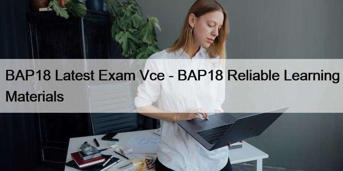 BAP18 Latest Exam Vce - BAP18 Reliable Learning Materials