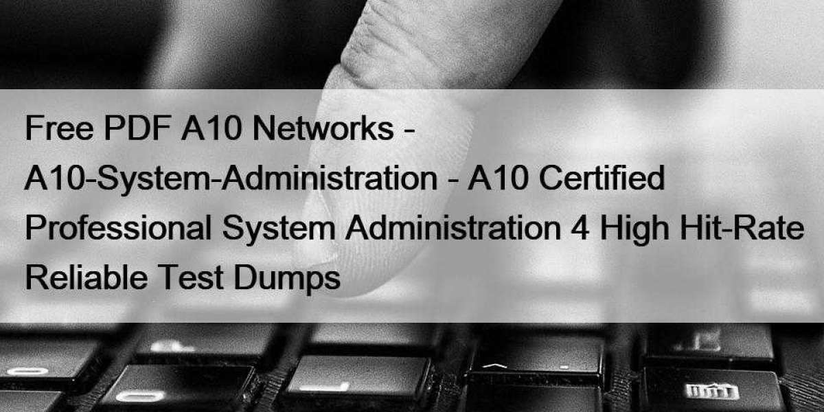 Free PDF A10 Networks - A10-System-Administration - A10 Certified Professional System Administration 4 High Hit-Rate Rel