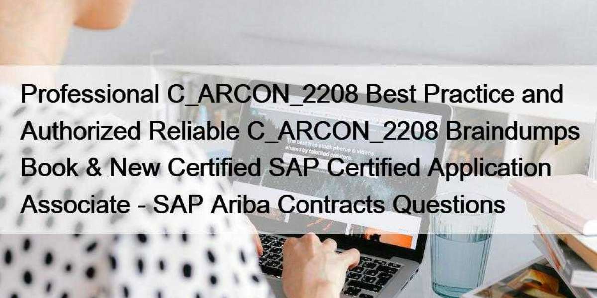 Professional C_ARCON_2208 Best Practice and Authorized Reliable C_ARCON_2208 Braindumps Book & New Certified SAP Cer