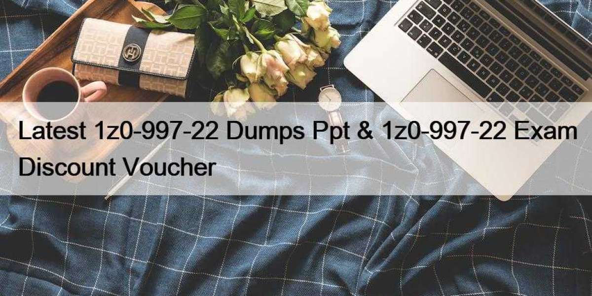 Latest 1z0-997-22 Dumps Ppt & 1z0-997-22 Exam Discount Voucher