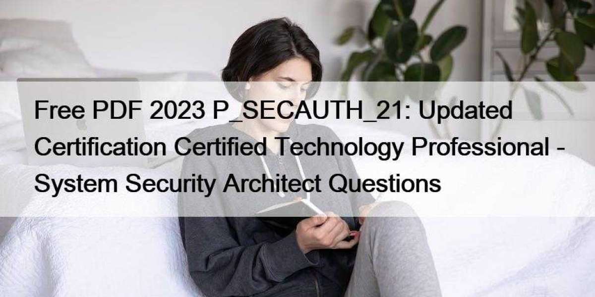 Free PDF 2023 P_SECAUTH_21: Updated Certification Certified Technology Professional - System Security Architect Question