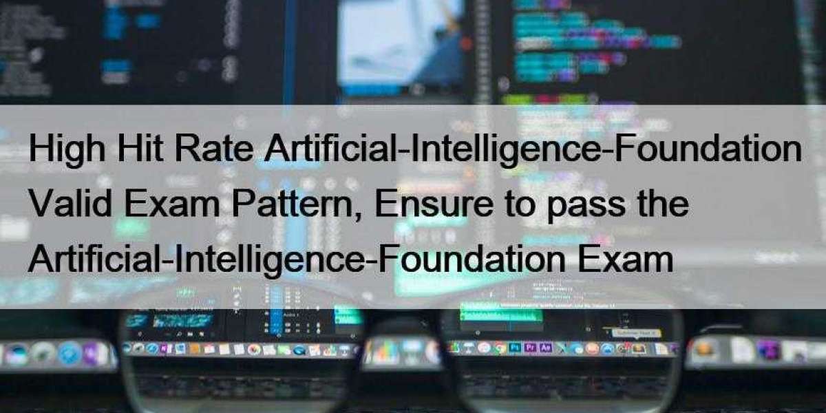 High Hit Rate Artificial-Intelligence-Foundation Valid Exam Pattern, Ensure to pass the Artificial-Intelligence-Foundati