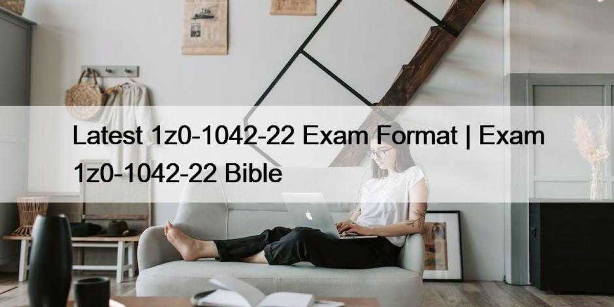 Latest 1z0-1042-22 Exam Format | Exam 1z0-1042-22 Bible