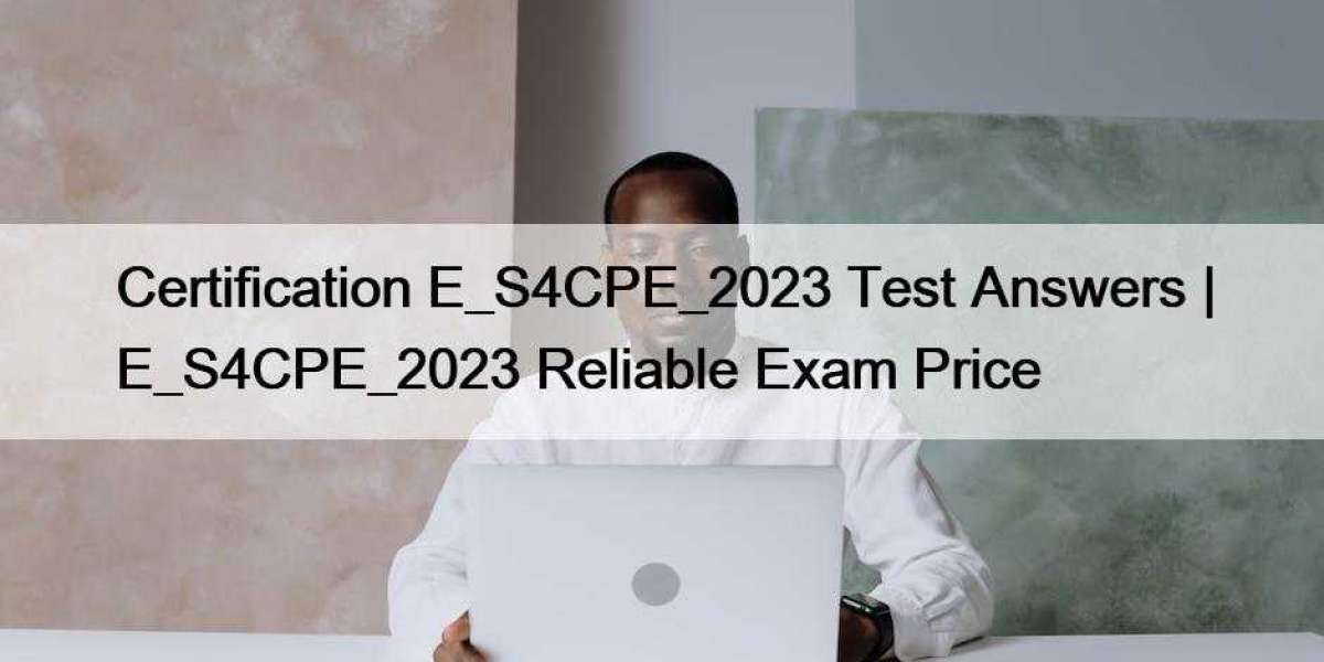 Certification E_S4CPE_2023 Test Answers | E_S4CPE_2023 Reliable Exam Price
