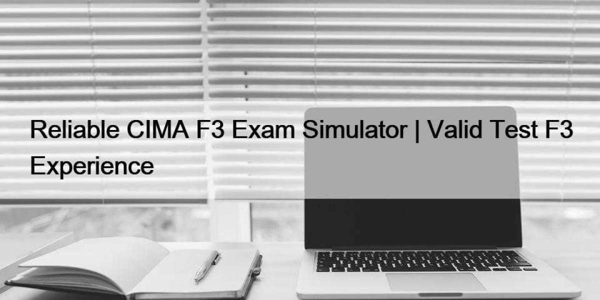 Reliable CIMA F3 Exam Simulator | Valid Test F3 Experience
