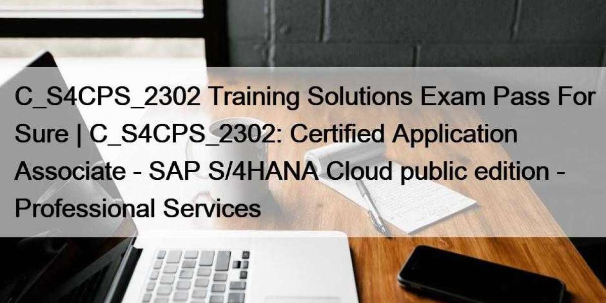 C_S4CPS_2302 Training Solutions Exam Pass For Sure | C_S4CPS_2302: Certified Application Associate - SAP S/4HANA Cloud p