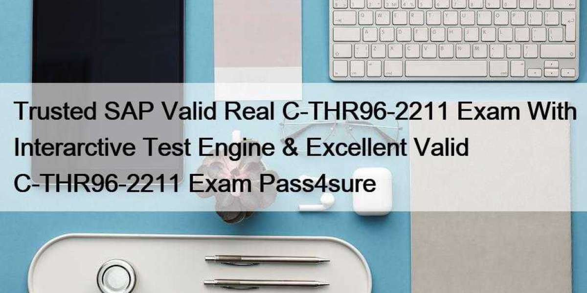 Trusted SAP Valid Real C-THR96-2211 Exam With Interarctive Test Engine & Excellent Valid C-THR96-2211 Exam Pass4sure