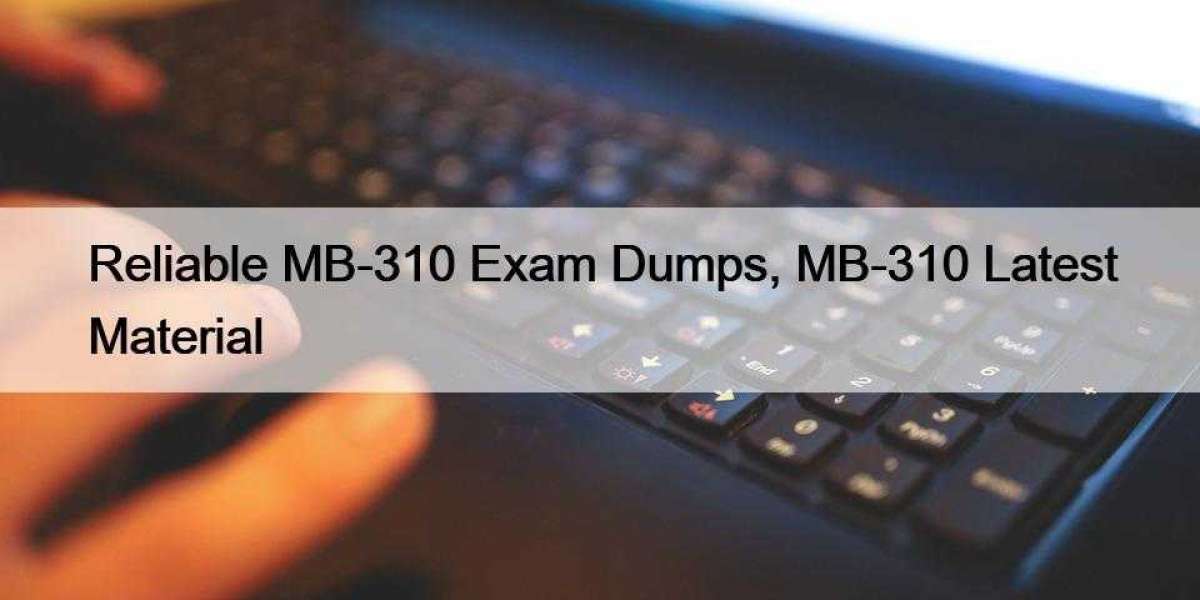 Reliable MB-310 Exam Dumps, MB-310 Latest Material