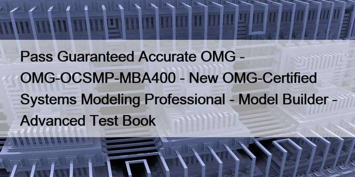 Pass Guaranteed Accurate OMG - OMG-OCSMP-MBA400 - New OMG-Certified Systems Modeling Professional - Model Builder - Adva