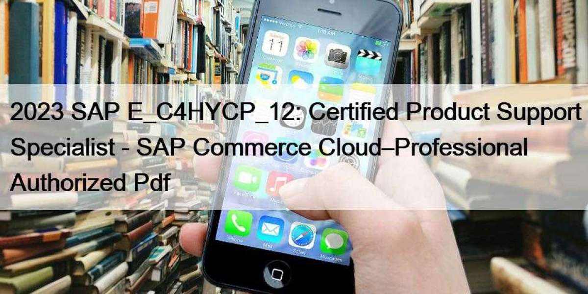 2023 SAP E_C4HYCP_12: Certified Product Support Specialist - SAP Commerce Cloud–Professional Authorized Pdf
