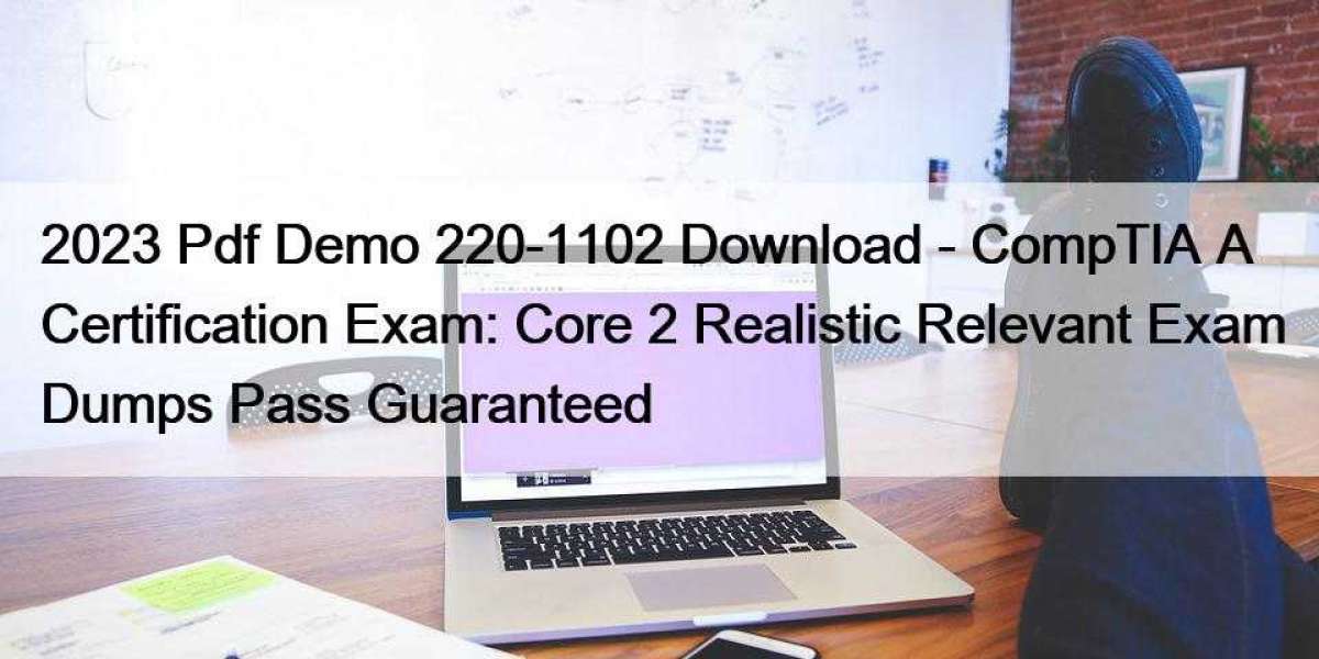 2023 Pdf Demo 220-1102 Download - CompTIA A+ Certification Exam: Core 2 Realistic Relevant Exam Dumps Pass Guaranteed