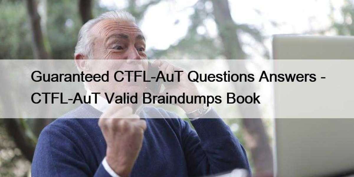 Guaranteed CTFL-AuT Questions Answers - CTFL-AuT Valid Braindumps Book